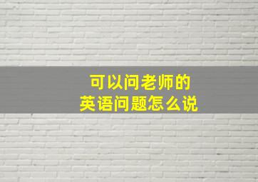 可以问老师的英语问题怎么说