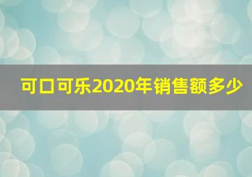 可口可乐2020年销售额多少