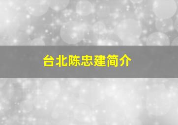 台北陈忠建简介