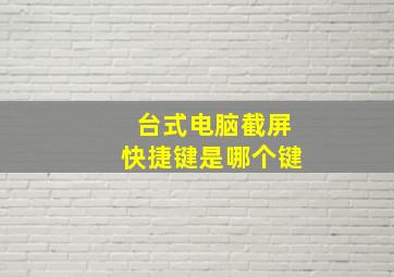 台式电脑截屏快捷键是哪个键