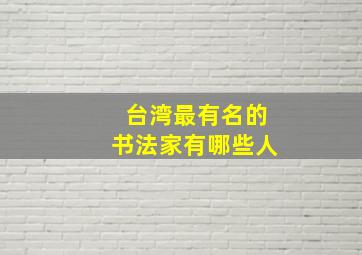 台湾最有名的书法家有哪些人