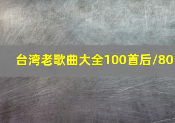 台湾老歌曲大全100首后/80