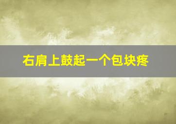 右肩上鼓起一个包块疼