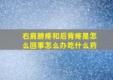 右肩膀疼和后背疼是怎么回事怎么办吃什么药