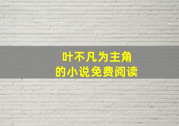 叶不凡为主角的小说免费阅读