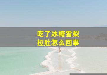 吃了冰糖雪梨拉肚怎么回事