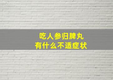 吃人参归脾丸有什么不适症状