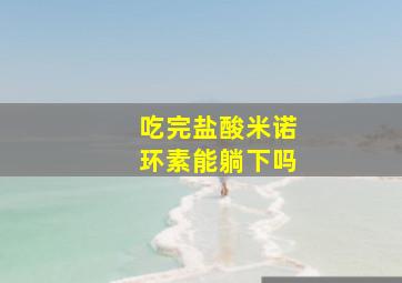 吃完盐酸米诺环素能躺下吗