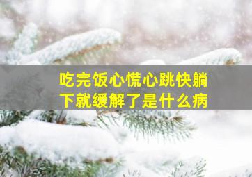 吃完饭心慌心跳快躺下就缓解了是什么病