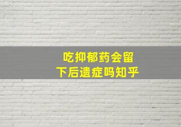 吃抑郁药会留下后遗症吗知乎