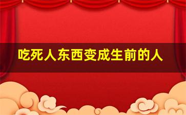 吃死人东西变成生前的人