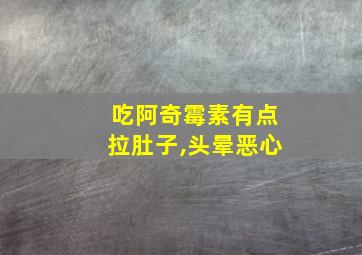 吃阿奇霉素有点拉肚子,头晕恶心