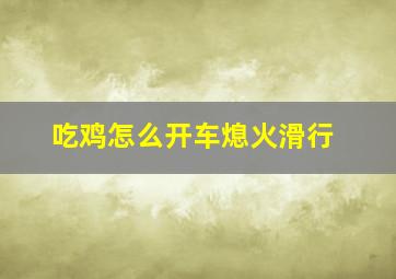 吃鸡怎么开车熄火滑行