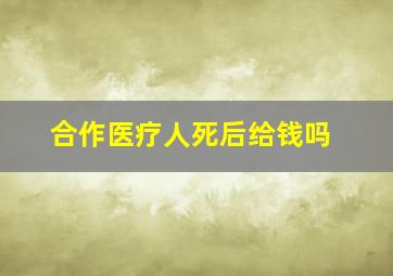 合作医疗人死后给钱吗