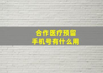 合作医疗预留手机号有什么用