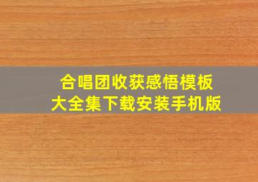 合唱团收获感悟模板大全集下载安装手机版