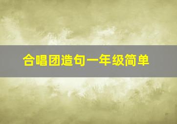 合唱团造句一年级简单