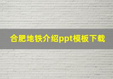 合肥地铁介绍ppt模板下载