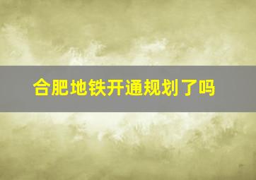 合肥地铁开通规划了吗