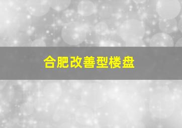 合肥改善型楼盘