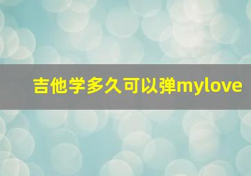 吉他学多久可以弹mylove