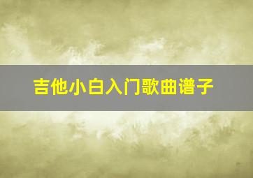 吉他小白入门歌曲谱子