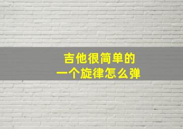 吉他很简单的一个旋律怎么弹