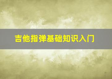 吉他指弹基础知识入门