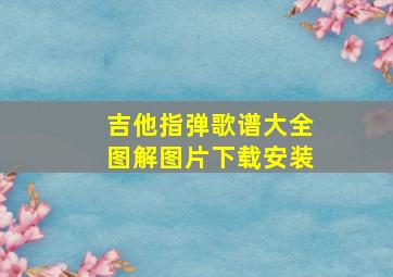 吉他指弹歌谱大全图解图片下载安装