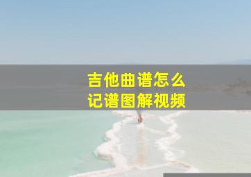 吉他曲谱怎么记谱图解视频