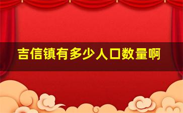 吉信镇有多少人口数量啊