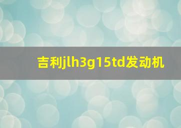 吉利jlh3g15td发动机