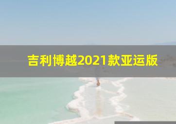 吉利博越2021款亚运版