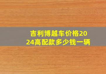 吉利博越车价格2024高配款多少钱一辆