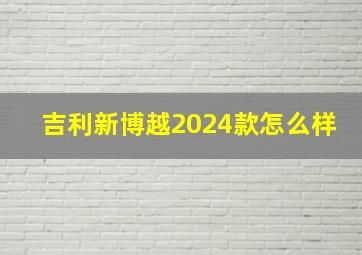 吉利新博越2024款怎么样