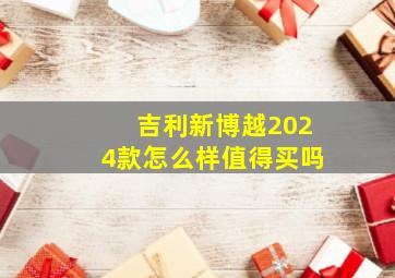 吉利新博越2024款怎么样值得买吗