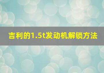 吉利的1.5t发动机解锁方法