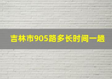 吉林市905路多长时间一趟