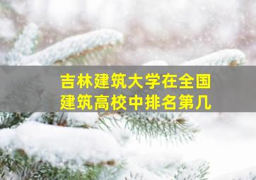 吉林建筑大学在全国建筑高校中排名第几