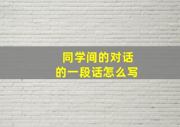 同学间的对话的一段话怎么写