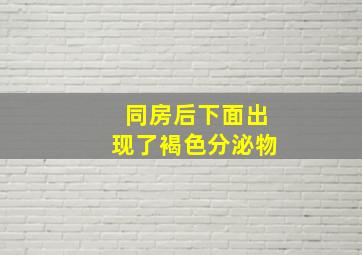 同房后下面出现了褐色分泌物