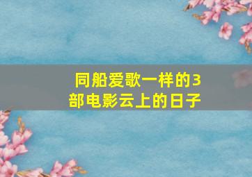 同船爱歌一样的3部电影云上的日子