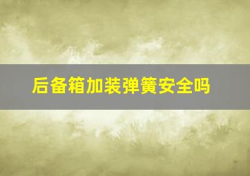 后备箱加装弹簧安全吗