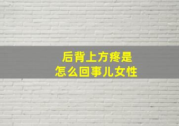 后背上方疼是怎么回事儿女性