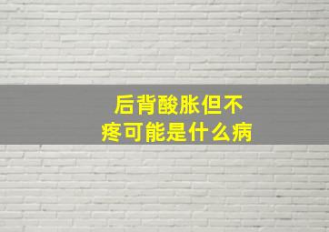 后背酸胀但不疼可能是什么病