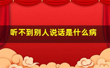 听不到别人说话是什么病