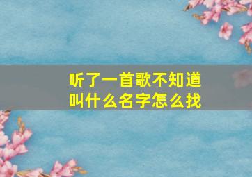 听了一首歌不知道叫什么名字怎么找