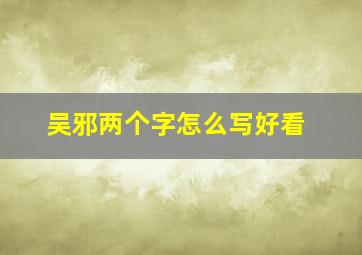 吴邪两个字怎么写好看