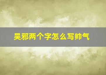 吴邪两个字怎么写帅气