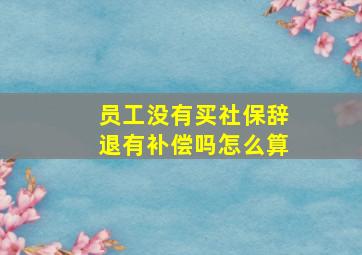 员工没有买社保辞退有补偿吗怎么算